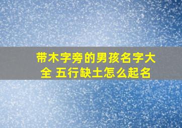 带木字旁的男孩名字大全 五行缺土怎么起名